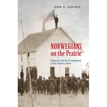 Norwegians on the Prairie: Ethnicity and the Development of the Country Town - Paperback