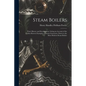 Steam Boilers: Their History and Development, Giving an Account of the Earliest Known Examples of Steam Generators, Down to the Most - Paperback