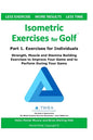 Isometric Exercises for Golf: Part 1. Exercises for Individuals Strength, Muscle and Stamina Building Exercises to Improve Your Game and to Perform Du - Paperback