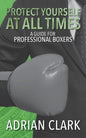 Protect Yourself at All Times: A Guide for Professional Boxers - Paperback