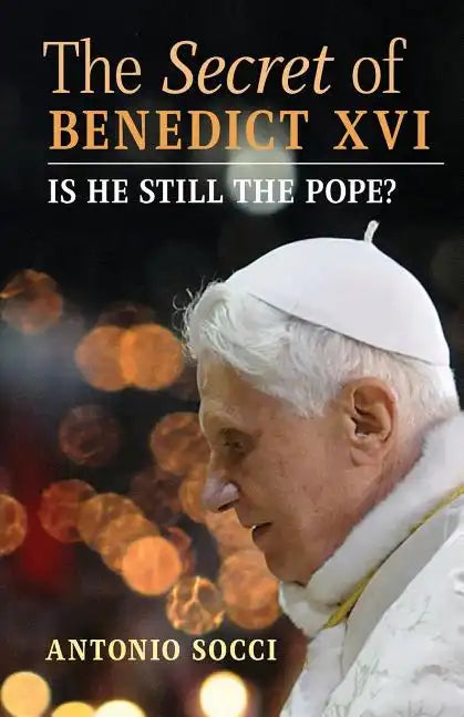 The Secret of Benedict XVI: Is He Still the Pope? - Paperback