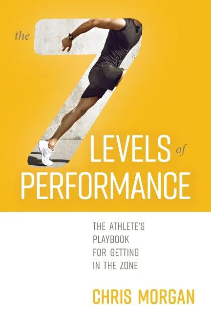 The 7 Levels of Performance: The Athlete's Playbook for Getting in the Zone - Paperback