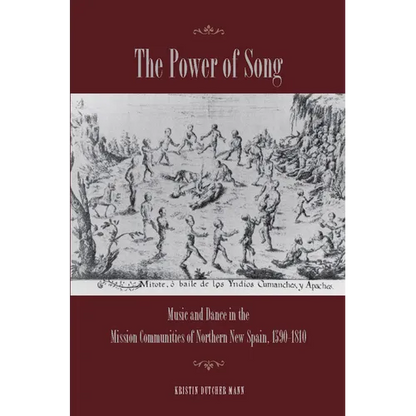 The Power of Song: Music and Dance in the Mission Communities of Northern New Spain, 1590-1810 - Hardcover