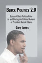 Black Politics 2.0: Status of Black Politics Prior to and During the Political Advent of President Barack Obama - Paperback