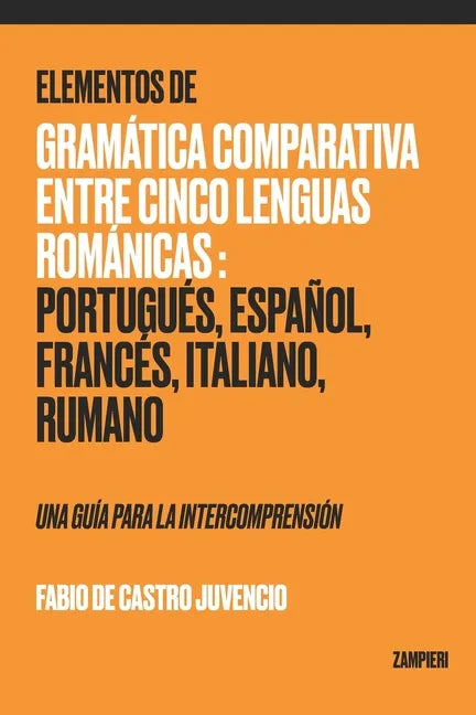 Elementos de Gramática Comparativa entre Cinco Lenguas Románicas: Portugués, Español, Francés, Italiano, Rumano - una guía para la intecomprensión - Paperback