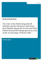 The roles of the Polish King John III Sobieski and the Ottoman Grand Vizier Kara Mustafa during the Second and Third Polish-Ottoman War taking special - Paperback