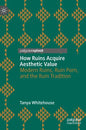 How Ruins Acquire Aesthetic Value: Modern Ruins, Ruin Porn, and the Ruin Tradition - Hardcover
