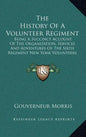 The History of a Volunteer Regiment: Being a Succinct Account of the Organization, Services and Adventures of the Sixth Regiment New York Volunteers I - Hardcover