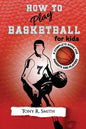 How to Play Basketball for Kids: : A Complete Guide for Parents and Players (149 Pages) - Paperback