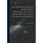 An Introduction to Astronomy Designed as a Text-book for the Use of Students in College - Paperback