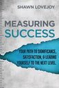 Measuring Success: Your Path To Significance, Satisfaction, & Leading Yourself To The Next Level. - Paperback