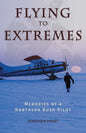 Flying to Extremes: Memories of a Northern Bush Pilot - Paperback