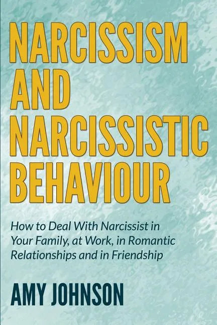Narcissism and Narcissistic Behaviour: How to Deal With Narcissist in Your Family, at Work, in Romantic Relationships and in Friendship - Paperback