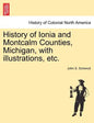 History of Ionia and Montcalm Counties, Michigan, with illustrations, etc. - Paperback