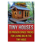 Tiny Houses: 20 Proven Space Tricks for Living Big in The Tiny House - Paperback