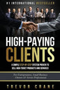 High Paying Clients for Life: A Simple Step By Step System Proven To Sell High Ticket Products And Services - Paperback