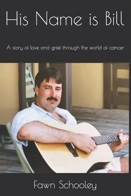 His Name is Bill: A story of love and grief through the world of cancer - Paperback
