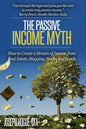 The Passive Income Myth: How to Create a Stream of Income from Real Estate, Blogging, Stocks and Bonds - Paperback