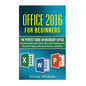 Office 2016 For Beginners- The PERFECT Guide on Microsoft Office: Including Microsoft Excel Microsoft PowerPoint Microsoft Word Microsoft Access and m - Paperback