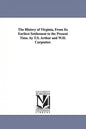 The History of Virginia, From Its Earliest Settlement to the Present Time. by T.S. Arthur and W.H. Carpenter. - Paperback
