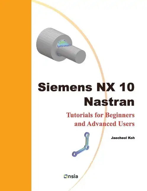 Siemens NX 10 Nastran: Tutorials for Beginners and Advanced Users - Paperback