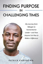 Finding Purpose in Challenging Times: My Journey from Refugee to Humanitarian Leader-and How Anyone Can Rise to Make a Difference - Hardcover
