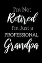 I'm Not Retired, I'm a Professional Grandpa: Funny Notebook For Grandads (Retirement Gifts For Men, Great For Father's Day, Birthdays. Christmas...) - Paperback