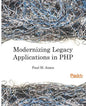 Modernizing Legacy Applications in PHP: Make your legacy applications organized, testable and free of globals - Paperback