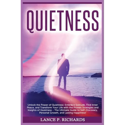 Quietness: Unlock the Power of Quietness: Embrace Solitude, Find Inner Peace, and Transform Your Life with the Proven Strategies and Insights of Quiet - Paperback