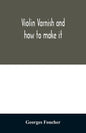 Violin varnish and how to make it - Paperback