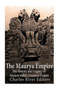 The Maurya Empire: The History and Legacy of Ancient India's Greatest Empire - Paperback