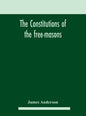 The constitutions of the free-masons: containing the history, charges, regulations, &c. of that most ancient and right worshipful fraternity: for the - Hardcover