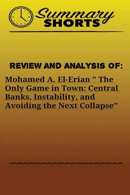 Review and Analysis of: Mohamed A. El-Erian " The Only Game in Town: Central Banks, Instability, and Avoiding the Next Collapse - Paperback