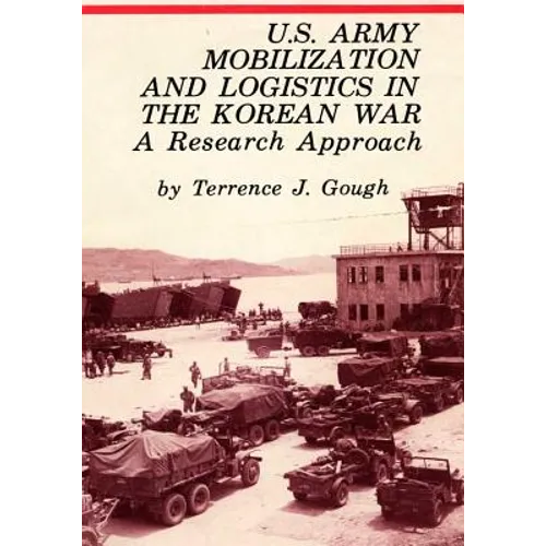 U.S. Army Mobilization and Logistics in the Korean War: A Research Approach - Paperback