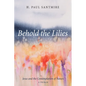 Behold the Lilies: Jesus and the Contemplation of Nature--A Primer - Paperback