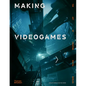 Making Videogames: The Art of Creating Digital Worlds - Hardcover