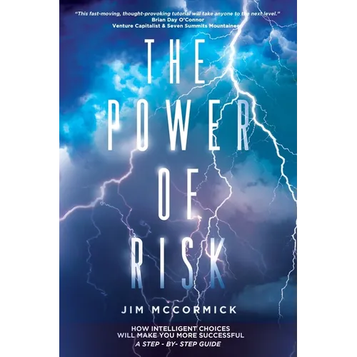 The Power of Risk: How Intelligent Choices Will Make You More Successful--A Step-by-Step Guide - Paperback