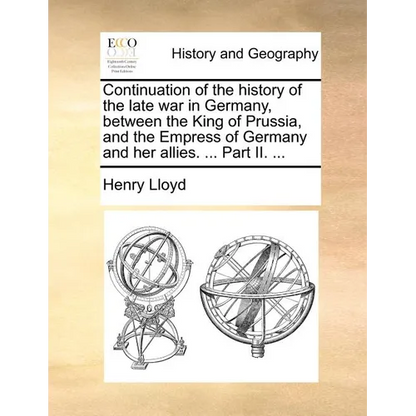 Continuation of the History of the Late War in Germany, Between the King of Prussia, and the Empress of Germany and Her Allies. ... Part II. ... - Paperback