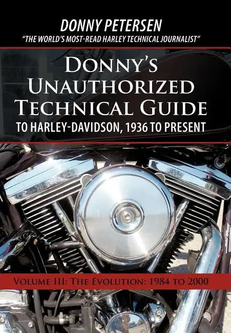 Donny's Unauthorized Technical Guide to Harley-Davidson, 1936 to Present: Volume III: The Evolution: 1984 to 2000 - Hardcover