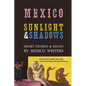 Mexico: Sunlight & Shadows: Short Stories & Essays by Mexico Writers - Paperback