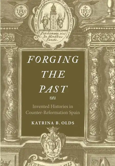 Forging the Past: Invented Histories in Counter-Reformation Spain - Hardcover