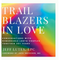 Trailblazers In Love: Conversations With Remarkable LGBTQ Couples Together 20+ Years - Hardcover