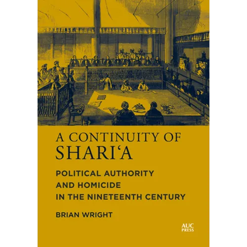 A Continuity of Shari'a: Political Authority and Homicide in the Nineteenth Century - Hardcover