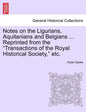 Notes on the Ligurians, Aquitanians and Belgians ... Reprinted from the Transactions of the Royal Historical Society, Etc. - Paperback