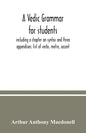 A Vedic grammar for students, including a chapter on syntax and three appendixes: list of verbs, metre, accent - Paperback
