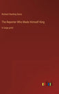 The Reporter Who Made Himself King: in large print - Hardcover