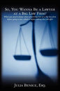 So, You Wanna Be a Lawyer at a Big Law Firm?: What you need to know about practicing law at a big law firm before going to law school or before taking - Paperback