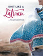 Knit Like a Latvian: Accessories: 40 Knitting Patterns for Gloves, Hats, Scarves and Shawls - Paperback