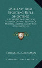 Military and Sporting Rifle Shooting: A Complete and Practical Treatise Covering the Use of Modern Military, Target and Sporting Rifles - Hardcover