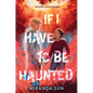 If I Have to Be Haunted - Hardcover